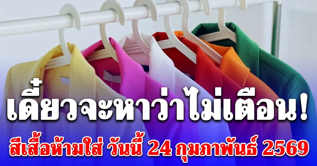เดี๋ยวจะหาว่าไม่เตือน! สีเสื้อห้ามใส่ วันนี้ 24 กุมภาพันธ์ 2569 (ความเชื่อส่วนบุคคล)