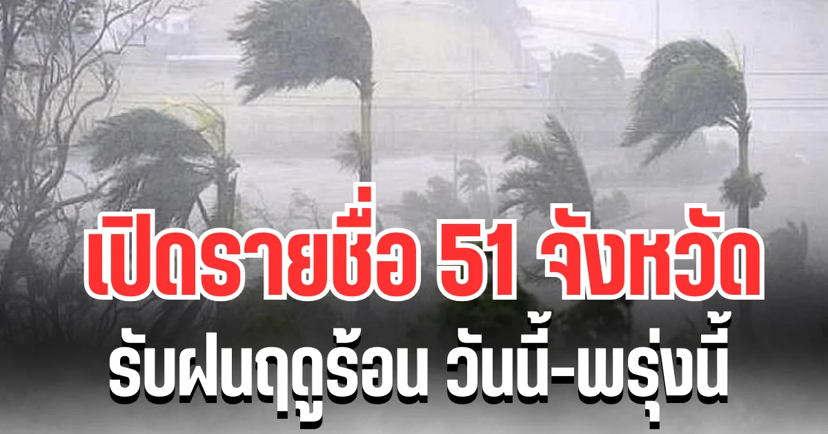 ประกาศเเล้ว! กรมอุตุฯ เปิดรายชื่อ 51 จังหวัด รับฝนถล่มเต็ม ๆ วันนี้-พรุ่งนี้