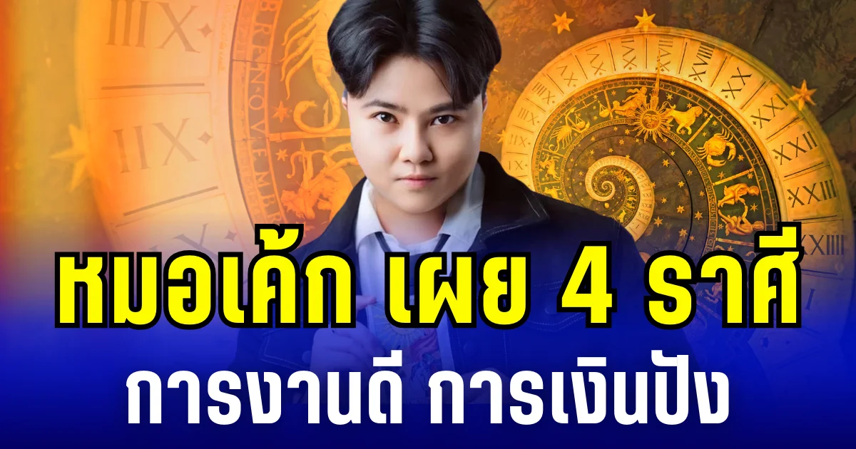 โชคได้ช่อง! หมอเค้ก เผย 4 ราศี การงานดี การเงินปัง