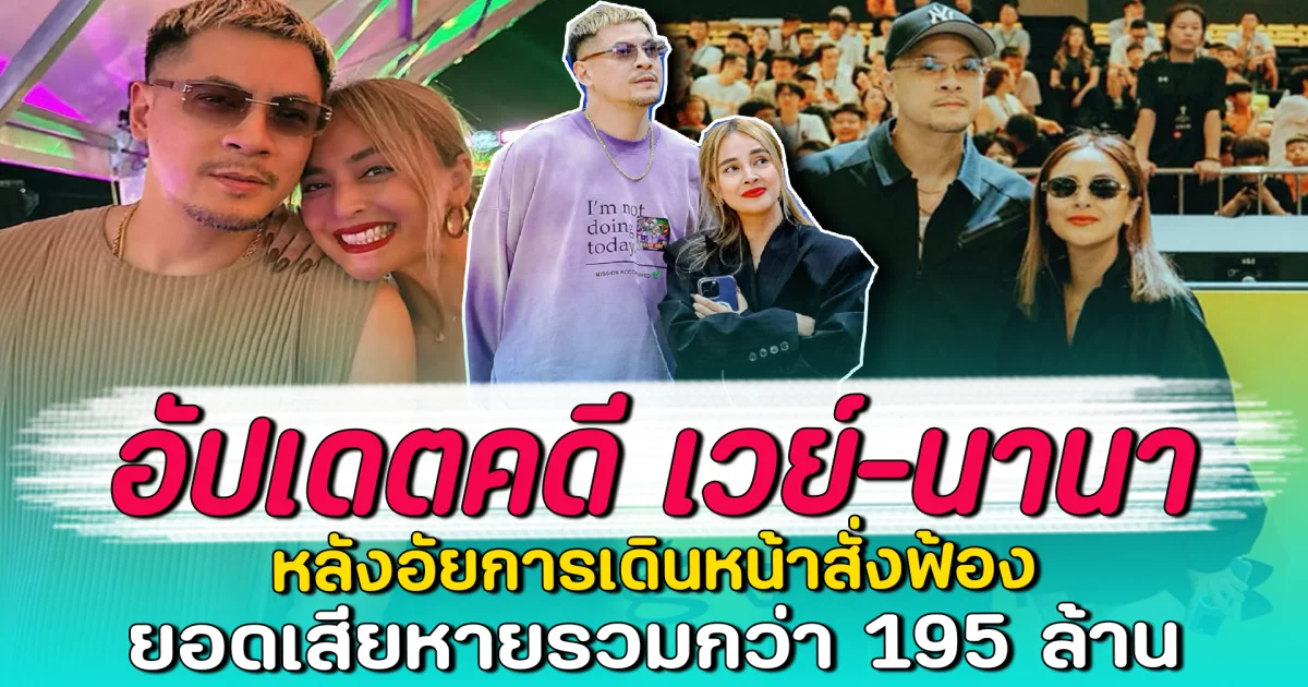 อัปเดตคดี เวย์-นานา หลังอัยการเดินหน้าสั่งฟ้อง ยอดเสียหายรวมกว่า 195 ล้าน