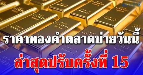 ราคาทองคำตลาดบ่ายวันนี้ ล่าสุดปรับครั้งที่ 15