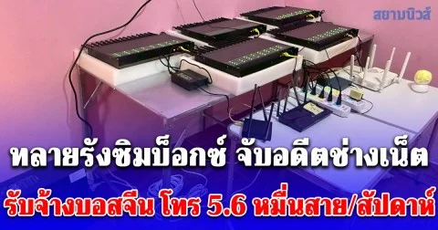 ทลายรัง Sim Box จับอดีตช่างเน็ต รับจ้างบอสจีน โทรหลอกเหยื่อกว่า 56,000 สาย ใน 6 วัน