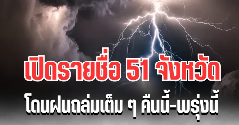 ประกาศเเล้ว! กรมอุตุฯ เปิดรายชื่อ 51 จังหวัด โดนฝนถล่มเต็ม ๆ คืนนี้-พรุ่งนี้