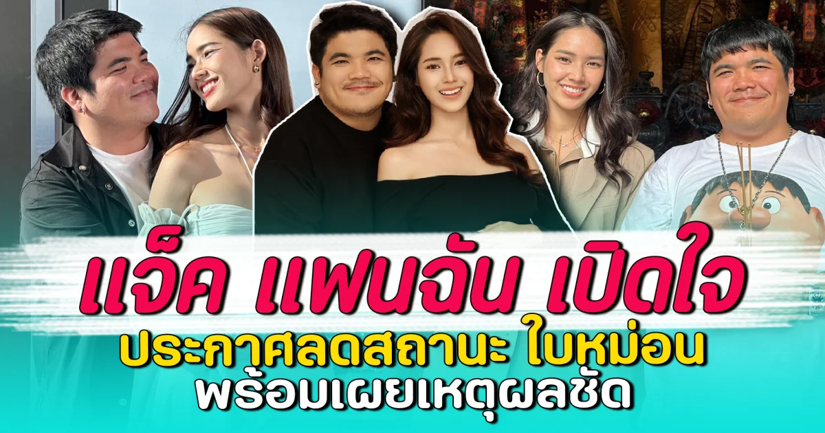 แจ็ค แฟนฉัน เปิดใจ ประกาศลดสถานะ ใบหม่อน พร้อมเผยเหตุผลชัด