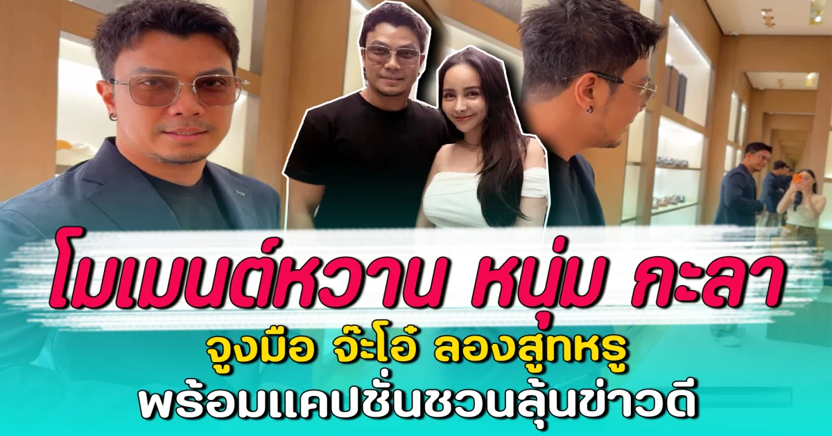 โมเมนต์หวาน หนุ่ม กะลา จูงมือ จ๊ะโอ๋ ลองสูทหรู พร้อมแคปชั่นชวนลุ้นข่าวดี
