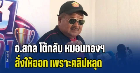 ดราม่าลุกลาม! อ.สกล โต้กลับ หมอนทองฯ สั่งให้ออก เพราะคลิปหลุด