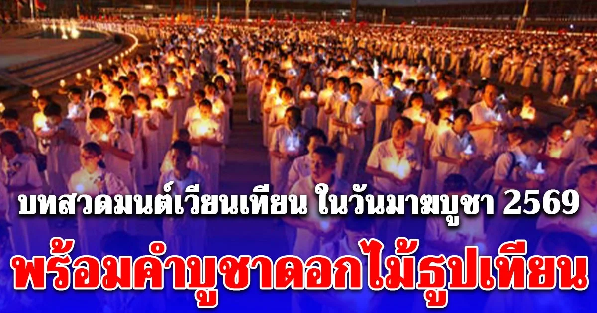 บทสวดมนต์เวียนเทียน ในวันมาฆบูชา 2569 พร้อมคำบูชาดอกไม้ธูปเทียน