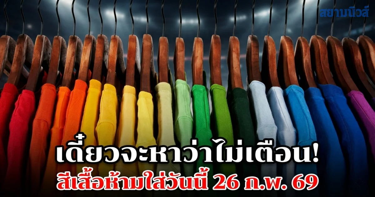เดี๋ยวจะหาว่าไม่เตือน! สีเสื้อห้ามใส่วันนี้ 26 กุมภาพันธ์ 2569