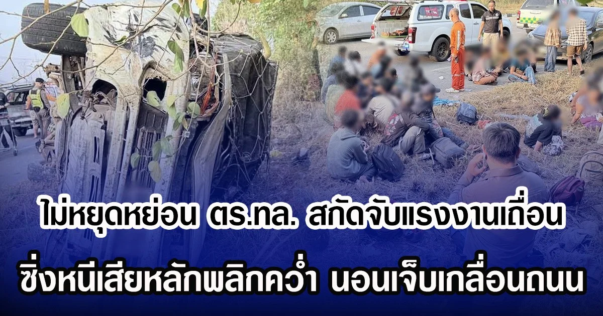 ไม่หยุดหย่อน ตร.ทล. สกัดจับแรงงานเถื่อน ซิ่งหนีเสียหลักพลิกคว่ำ นอนเจ็บเกลื่อนถนน
