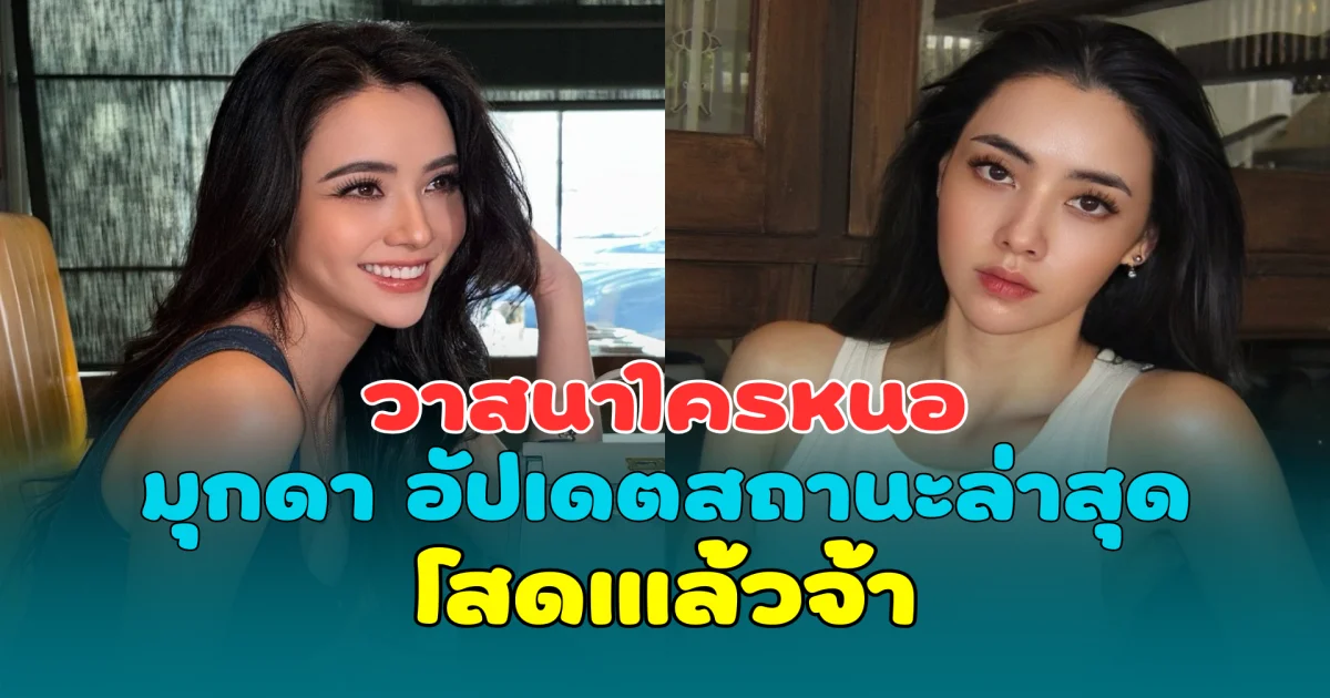 วาสนาใครหนอ มุกดา อัปเดตสถานะล่าสุด โสดเแล้วจ้า หลังปิดฉากรักไฮโซหมื่นล้าน