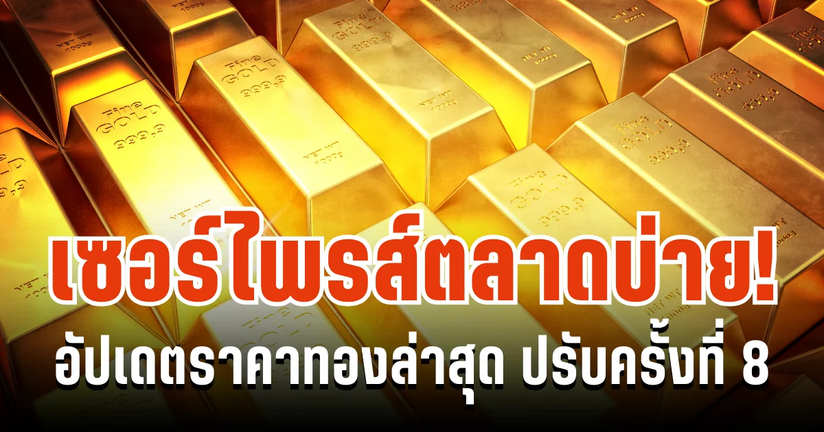 เซอร์ไพรส์ตลาดบ่าย! อัปเดตราคาทองล่าสุด ปรับครั้งที่ 8