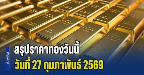 สรุปราคาทองวันนี้ วันที่ 27 กุมภาพันธ์ 2569