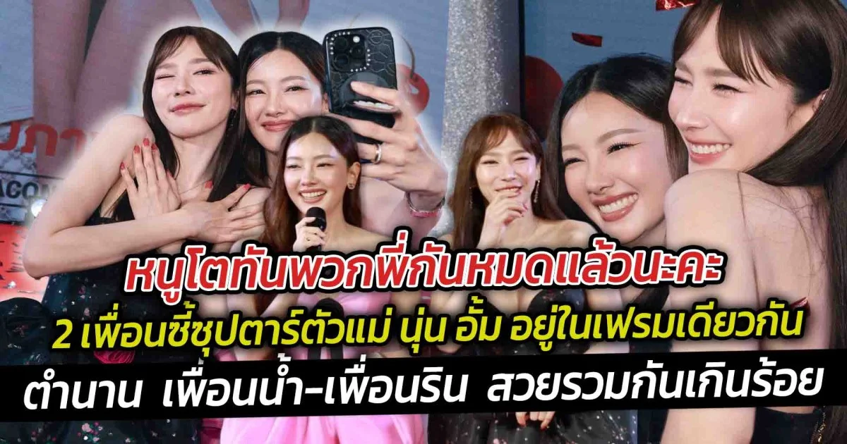 หนูโตทันพวกพี่กันหมดแล้วนะคะ 2 เพื่อนซี้ซุปตาร์ตัวแม่ นุ่น อั้ม อยู่ในเฟรมเดียวกัน ตำนาน  เพื่อนน้ำ เพื่อนริน  สวยรวมกันเกินร้อย