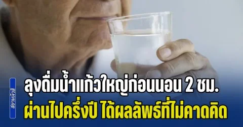 ลุงวัย 67 ดื่มน้ำแก้วใหญ่ก่อนนอน 2 ชม. ทำทุกวันจนผ่านไปครึ่งปี เจอหมอตรวจสุขภาพ ได้ผลลัพธ์ที่ไม่คาดคิด (ข่าว ตปท.)
