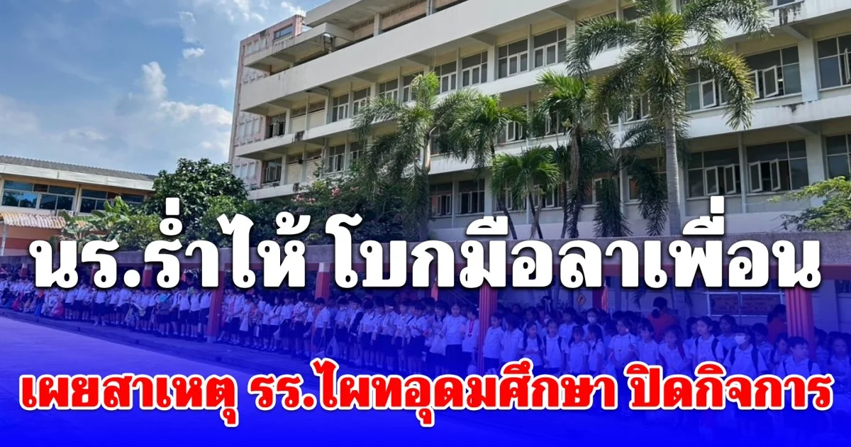 นร.ร่ำไห้ โบกมือลาเพื่อน เผยสาเหตุ โรงเรียนไผทอุดมศึกษา ปิดกิจการ