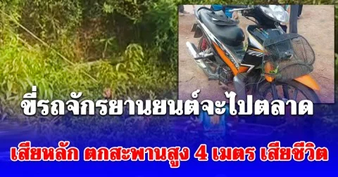ชายอายุ 55 ปี ขี่รถจักรยานยนต์จะไปตลาด เสียหลัก ตกสะพานสูง 4 เมตร เสียชีวิต
