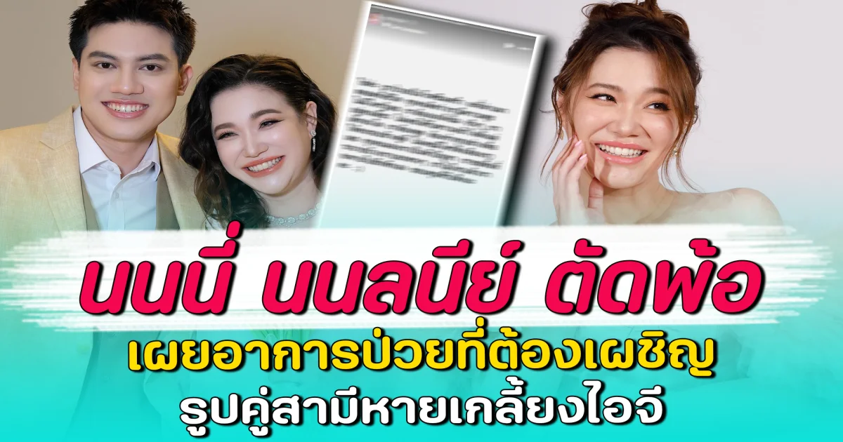 นนนี่ นนลนีย์ ตัดพ้อ เผยอาการป่วยที่ต้องเผชิญ รูปคู่สามีหายเกลี้ยงไอจี