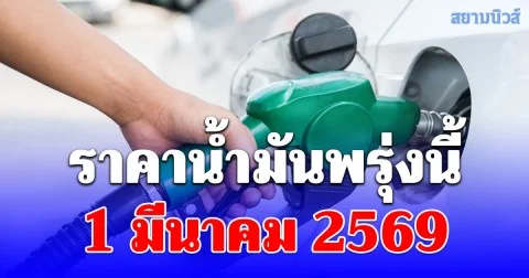 ราคาน้ำมันพรุ่งนี้ 1 มีนาคม 2569