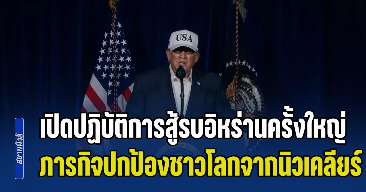 ทรัมป์ ประกาศเปิดปฏิบัติการสู้รบอิหร่านครั้งใหญ่ ขจัดภัยคุกคามเร่งด่วน ลั่นเป็นภารกิจปกป้องชาวโลกจากนิวเคลียร์