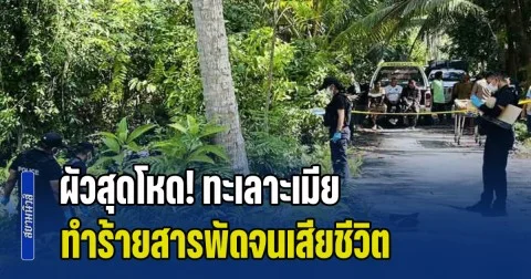 ผัวสุดโหด! ทะเลาะเมีย ทำร้ายสารพัดจนเสียชีวิต ลากร่างทิ้งอำพรางป่าละเมาะ แล้วหลบหนี
