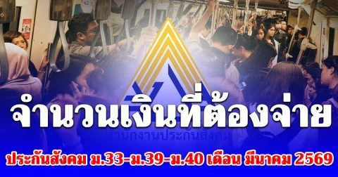 ประกาศแล้ว! จำนวนเงินที่ต้องจ่าย ประกันสังคม ม.33-ม.39-ม.40 เดือน มีนาคม 2569