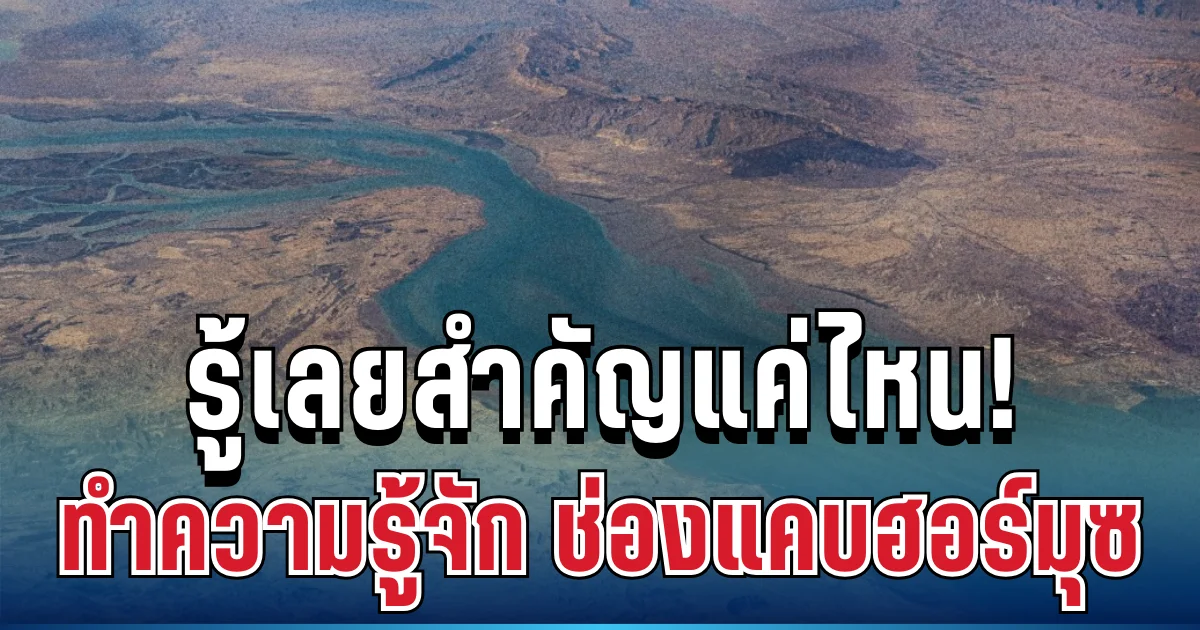 รู้เลยสำคัญแค่ไหน! ทำความรู้จัก ช่องแคบฮอร์มุซ เส้นทางยุทธศาสตร์ กำหนดราคาน้ำมันโลก