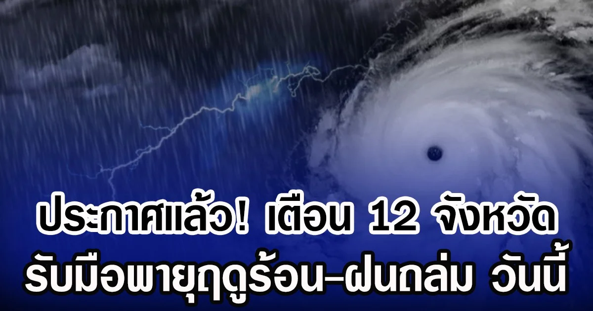ประกาศเเล้ว! กรมอุตุฯ เตือน 12 จังหวัด รับมือพายุฤดูร้อน-ฝนถล่ม วันนี้