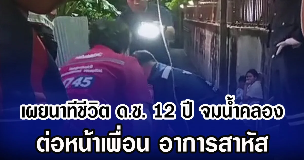 เผยนาทีชีวิต ด.ช. 12 ปี จมน้ำคลอง ต่อหน้าเพื่อน อาการสาหัส