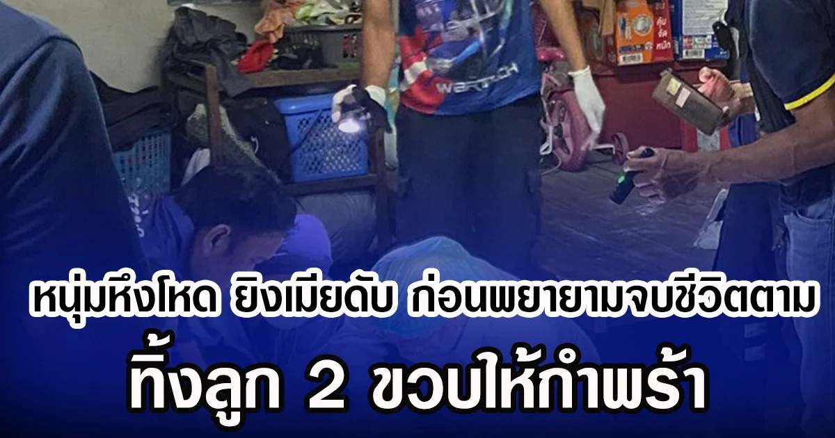 หนุ่มหึงโหด ยิงเมียดับ ก่อนพยายามจบชีวิตตาม ทิ้งลูก 2 ขวบให้กำพร้า