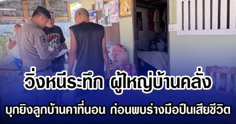 วิ่งหนีระทึก ผู้ใหญ่บ้านคลั่ง บุกยิงลูกบ้านคาที่นอน ก่อนพบร่างมือปืนเสียชีวิต