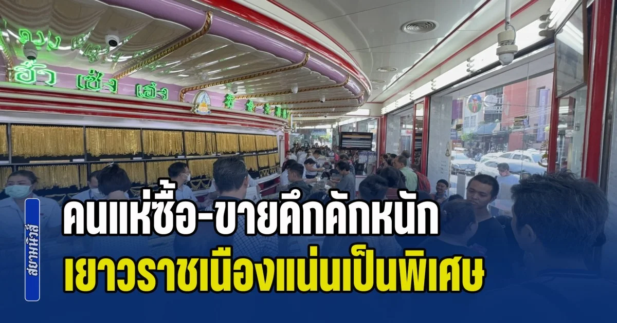 ราคาทองปรับโหดวันนี้ คนแห่ซื้อ-ขายคึกคักหนัก เยาวราชเนืองแน่นเป็นพิเศษ