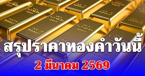สรุปราคาทองคำวันนี้ 2 มีนาคม 2569