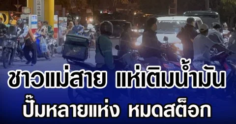 ชาวแม่สาย แห่เติมน้ำมัน ปั๊มหลายแห่ง หมดสต็อก