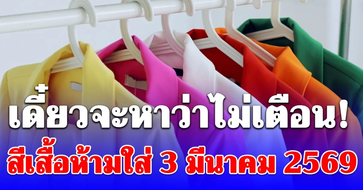 เดี๋ยวจะหาว่าไม่เตือน! สีเสื้อห้ามใส่วันนี้ ไม่มงคล 3 มีนาคม 2569