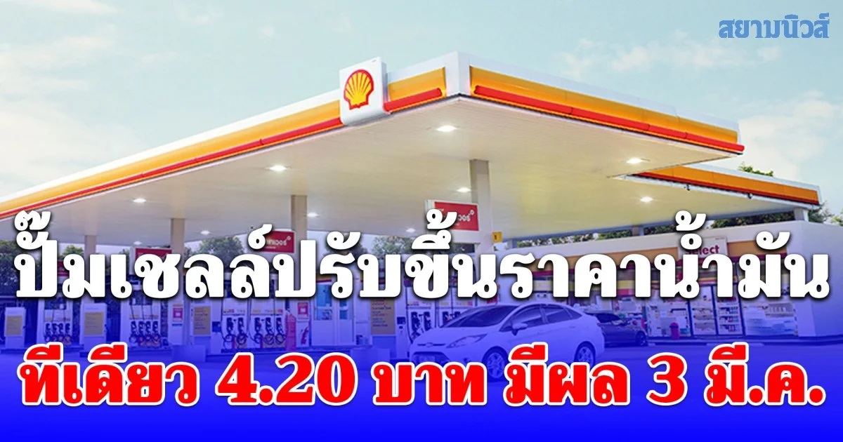 เซอร์ไพรส์กลางดึก! ปั๊มเชลล์ปรับขึ้นราคาน้ำมัน ทีเดียว 4.20 บาท มีผล 3 มี.ค.