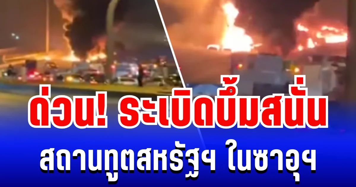 ด่วน! เกิดเหตุระเบิด-เพลิงไหม้ สถานทูตสหรัฐฯ ในซาอุฯ