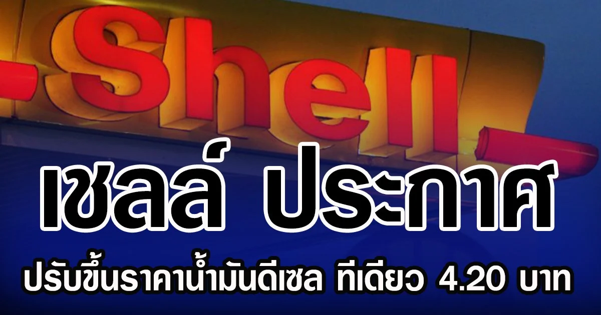 เชลล์ ประกาศ ปรับขึ้นราคาน้ำมันดีเซล ทีเดียว 4.20 บาท