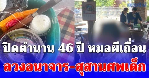 ปิดตำนาน 46 ปี หมอผีเถื่อน ลวงอนาจาร-สุสานศพเด็ก