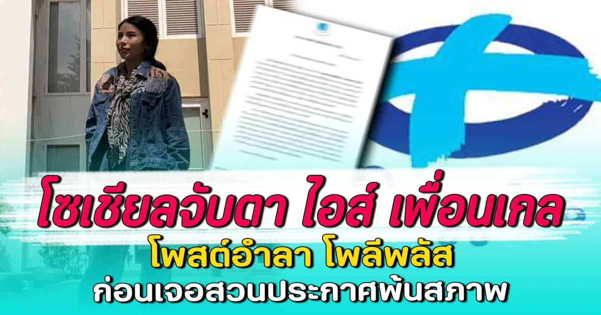 โซเชียลจับตา ไอส์ เพื่อนเกล โพสต์อำลา โพลีพลัส ก่อนเจอสวนประกาศพ้นสภาพ