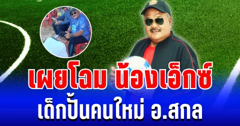 เปิดตัวเเล้ว! เผยโฉม น้องเอ็กซ์ เด็กปั้นคนใหม่ อ.สกล รู้ประวัติแล้วยิ่งเอ็นดู