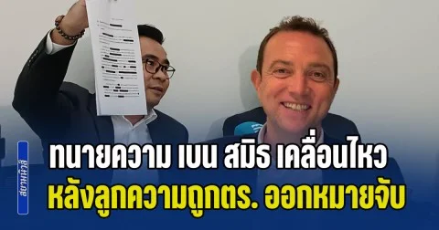 เอาแล้วไง! ทนายความ เบน สมิธ เคลื่อนไหว หลังลูกความถูกตร. ออกหมายจับ