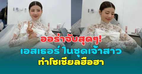 ออร่าจับสุดๆ! เอสเธอร์ ในชุดเจ้าสาว ทำโซเชียลฮือฮา