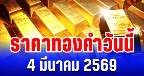 เปิดตลาดเเล้ว! ราคาทองคำวันนี้ 4 มีนาคม 2569