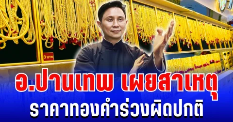 รู้แล้ว! อ.ปานเทพ เผยสาเหตุ ราคาทองคำร่วงผิดปกติ