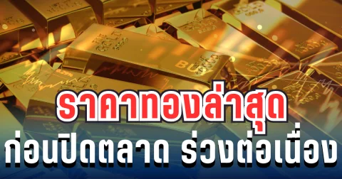 ราคาทองล่าสุดก่อนปิดตลาด ปรับแล้ว 36 ครั้ง ร่วงต่อเนื่องตลอดทั้งวัน