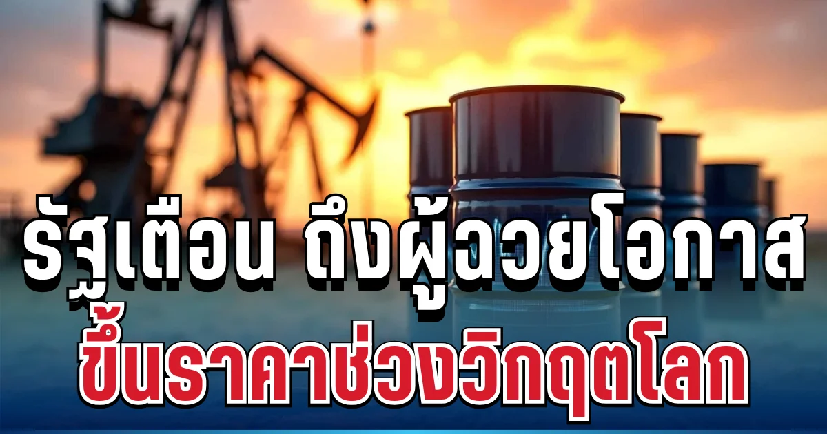 เอาจริงแน่! รัฐเตือนแล้ว ถึงผู้ฉวยโอกาส ขึ้นราคาช่วงวิกฤตโลก เปิดโทษสูงสุด