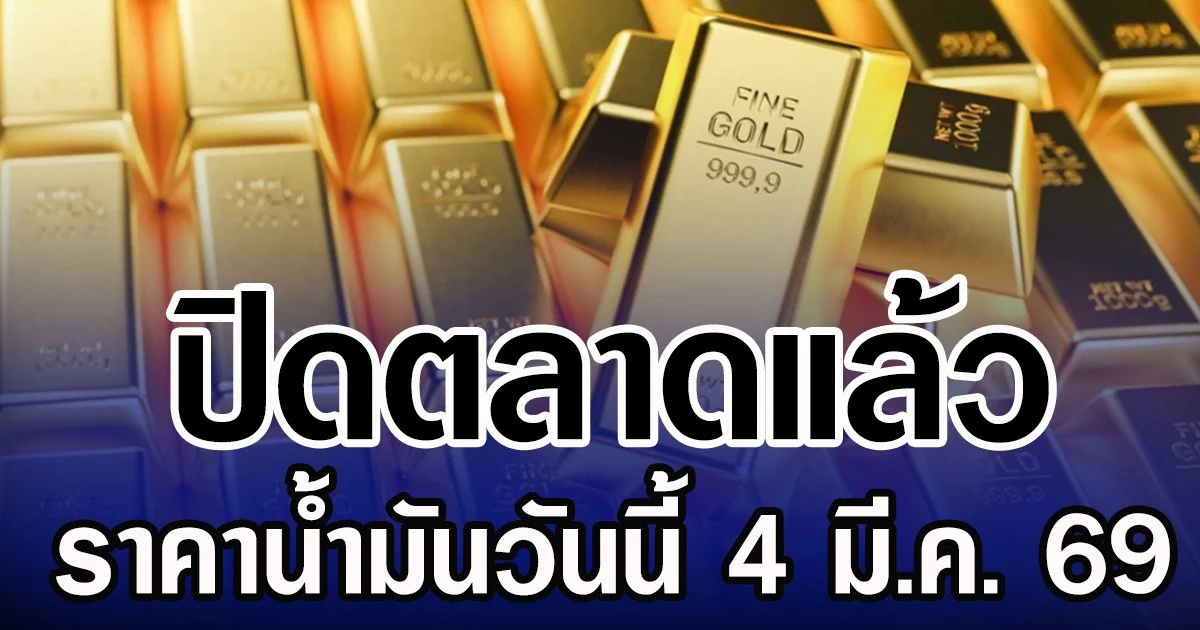 ปิดตลาดแล้ว ราคาทองคำวันนี้ 4 มีนาคม 2569