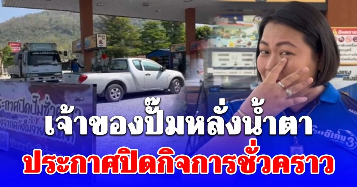 เจ้าของปั๊มหลั่งน้ำตา จำใจประกาศปิดกิจการชั่วคราวครั้งแรกในรอบ 15 ปี