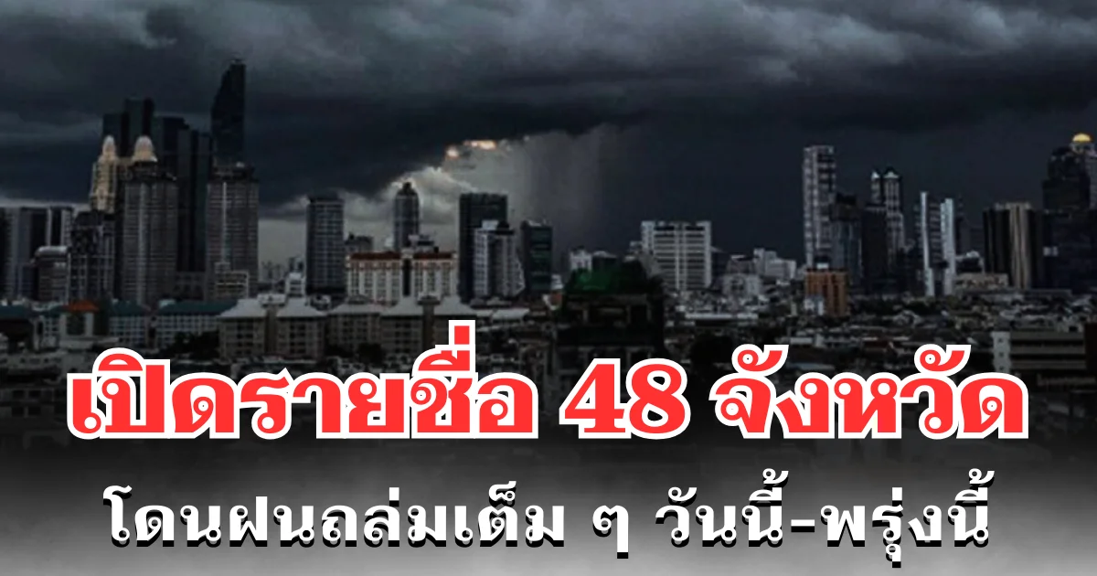 ประกาศเเล้ว! กรมอุตุฯ เปิดรายชื่อ 48 จังหวัด โดนฝนถล่มเต็ม ๆ วันนี้-พรุ่งนี้