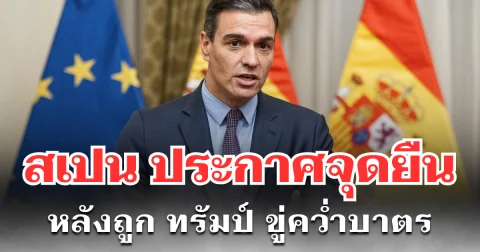 นายกฯ สเปน เดือด! ประกาศจุดยืนทันที หลังถูก ทรัมป์ ขู่คว่ำบาตร